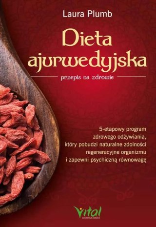 Dieta ajurwedyjska - przepis na zdrowie. 5-etapowy program zdrowego odżywiania, który pobudzi naturalne zdolności regeneracyjne 
