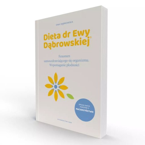 Dieta dr Ewy Dąbrowskiej®. Fenomen samouzdrawiającego się organizmu. Naturalny sposób wspomagania płodności