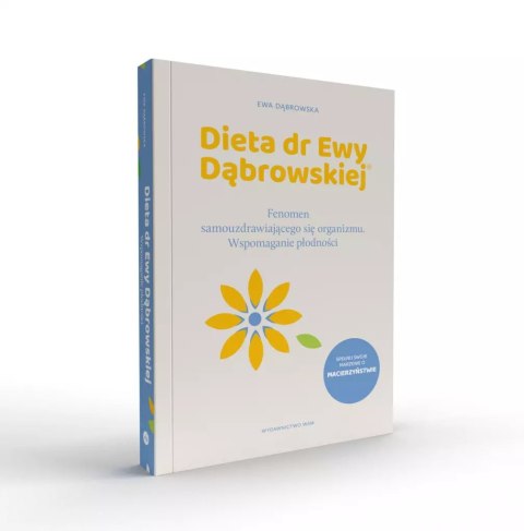 Dieta dr Ewy Dąbrowskiej®. Fenomen samouzdrawiającego się organizmu. Naturalny sposób wspomagania płodności