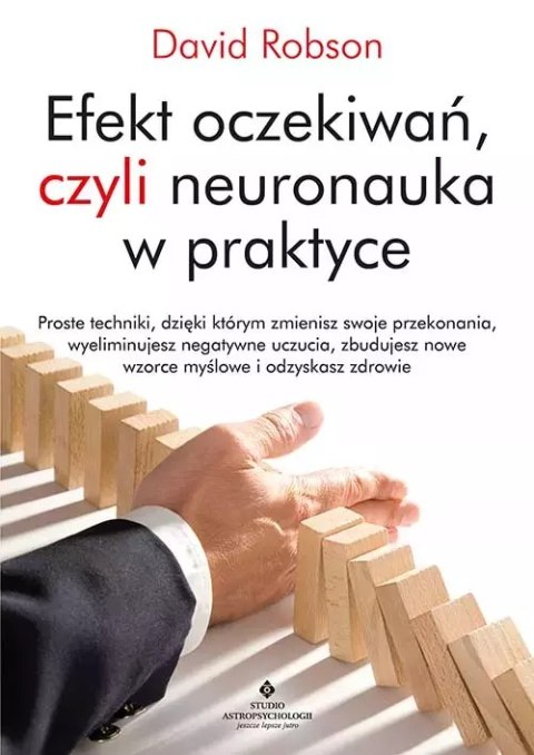 Efekt oczekiwań, czyli neuronauka w praktyce. Proste techniki, dzięki którym zmienisz swoje przekonania, wyeliminujesz negatywne