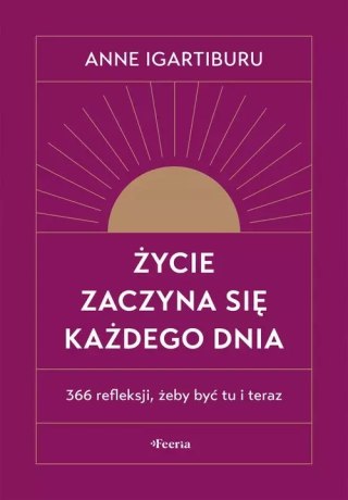 Życie zaczyna się każdego dnia. 366 refleksji, żeby być tu i teraz