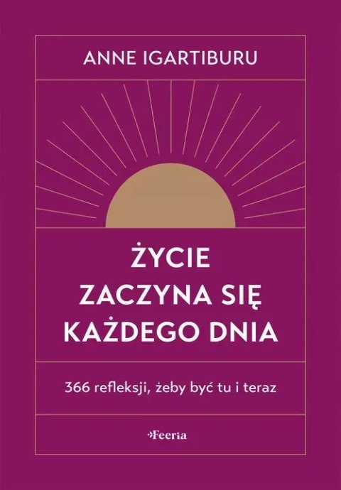Życie zaczyna się każdego dnia. 366 refleksji, żeby być tu i teraz
