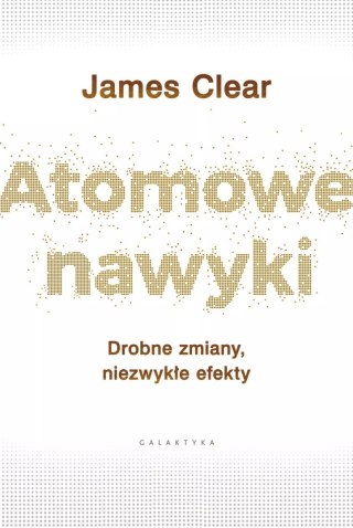 Atomowe nawyki. Drobne zmiany, niezwykłe efekty