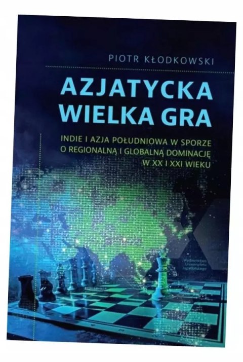 Azjatycka Wielka Gra. Indie i Azja Południowa w sporze o regionalną i globalną dominację w XX i XXI wieku