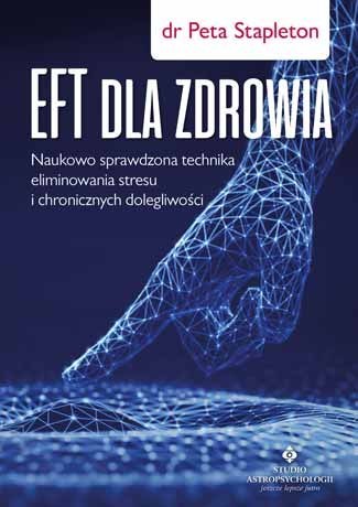 EFT dla zdrowia. Naukowo sprawdzona technika eliminowania stresu i chronicznych dolegliwości