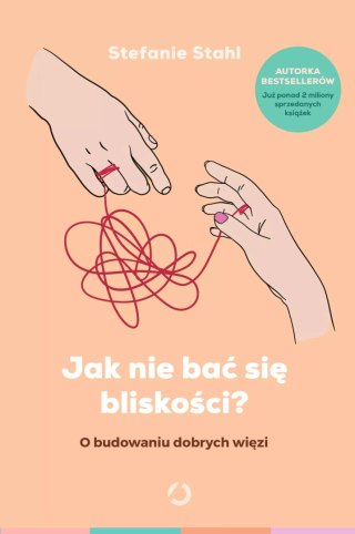 Jak nie bać się bliskości? O budowaniu dobrych więzi, wydanie 2