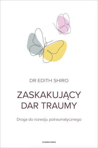 Zaskakujący dar traumy. Droga do rozwoju potraumatycznego