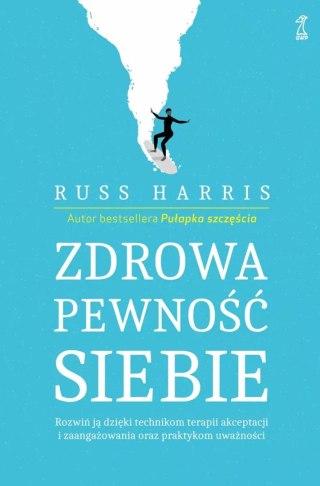 Zdrowa pewność siebie. Rozwiń ją dzięki technikom terapii akceptacji i zaangażowania oraz praktykom uważności