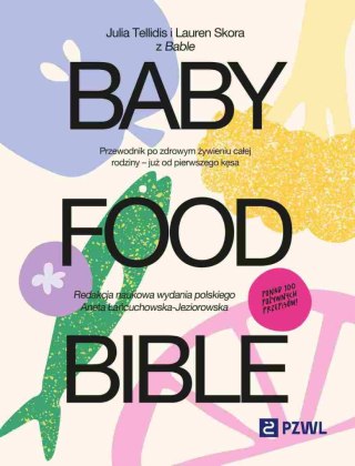 Baby Food Bible. Przewodnik po zdrowym żywieniu całej rodziny - już od pierwszego kęsa