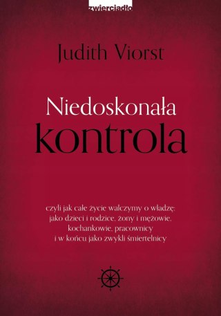 Niedoskonała kontrola. czyli jak całe życie walczymy o władzę: jako dzieci i rodzice, żony i mężowie, kochankowie, pracownicy i 