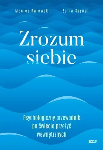 Zrozum siebie. Psychologiczny przewodnik po świecie przeżyć wewnętrznych