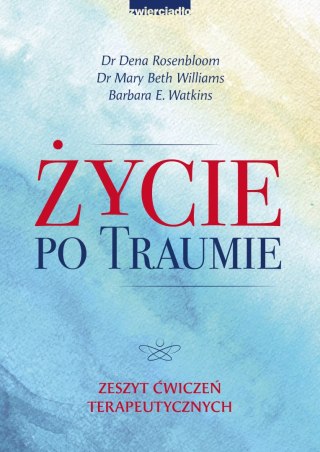Życie po traumie. Zeszyt ćwiczeń terapeutycznych