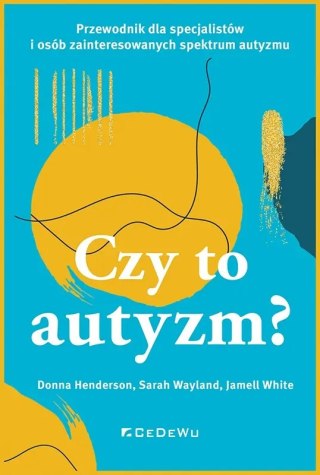 CZY TO AUTYZM? Przewodnik dla specjalistów i osób zainteresowanych spektrum autyzmu