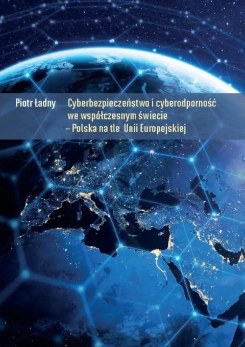 Cyberbezpieczeństwo i cyberodporność we współczesnym świecie Polska na tle Unii Europejskiej