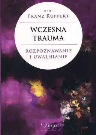 Wczesna trauma. Rozpoznawanie i uwalnianie