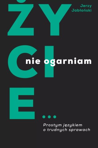 Życie... nie ogarniam. Prostym językiem o trudnych sprawach