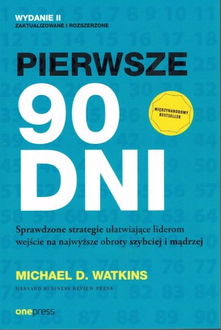 Pierwsze 90 dni. Sprawdzone strategie ułatwiające liderom wejście na najwyższe obroty szybciej i mądrzej wyd. 2