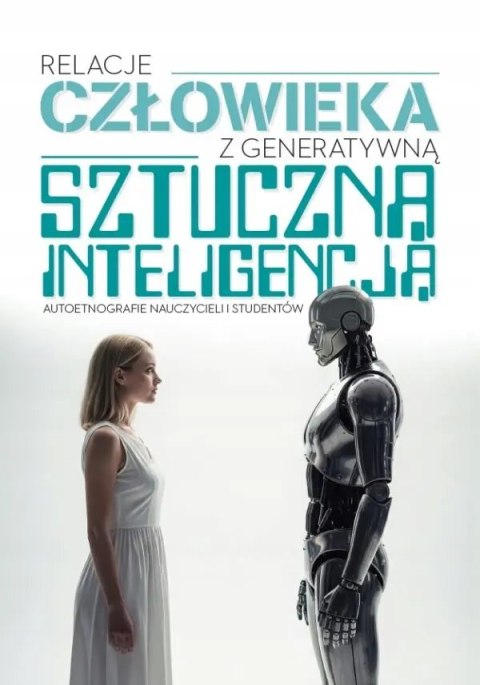 Relacje człowieka z generatywną sztuczną inteligencją. Autoetnografie nauczycieli i studentów